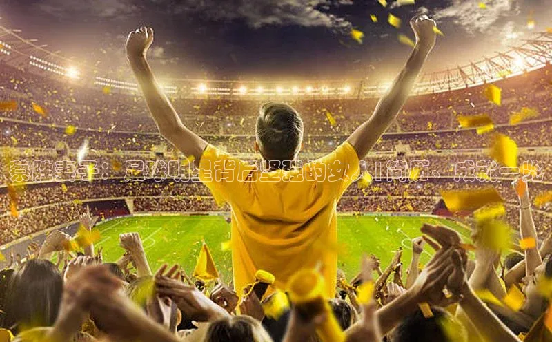 球速体育app顺丰蔡胜妻子：足球明星背后坚强的女人|简历、成就一览