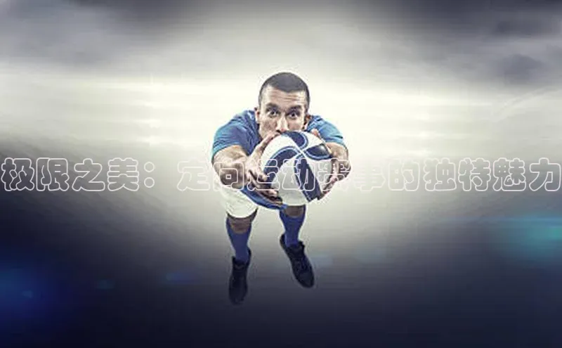 球速app官方入口梯哥哥科技极限之美：定向运动赛事的独特魅力