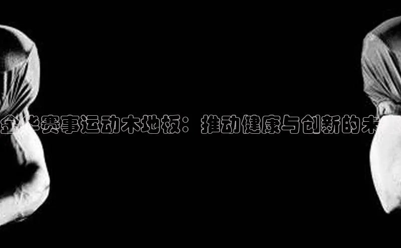 球速体育welcome登录华策影视金华赛事运动木地板：推动健康与创新的未来