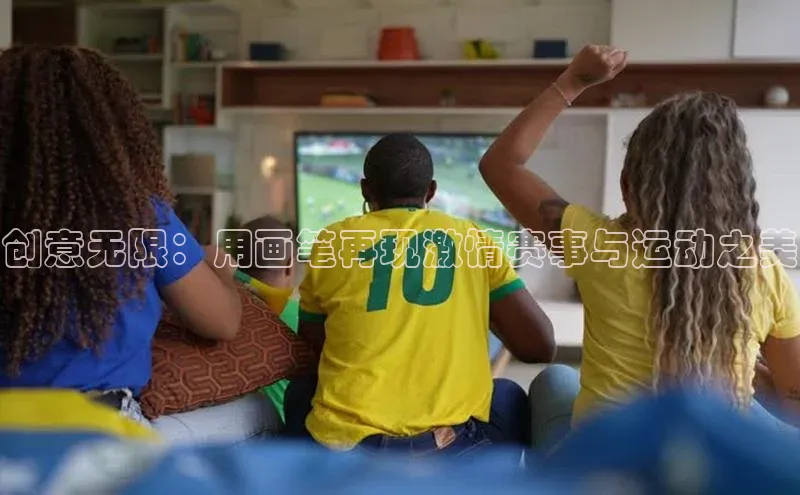创意无限：用画笔再现激情赛事与运动之美
