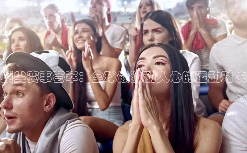 顶尖赛事荟萃：全球最激动人心的运动对决