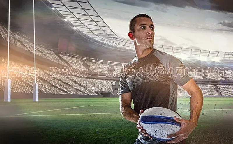 全民参与，激情燃烧：全新赛事人人运动网的启动公告