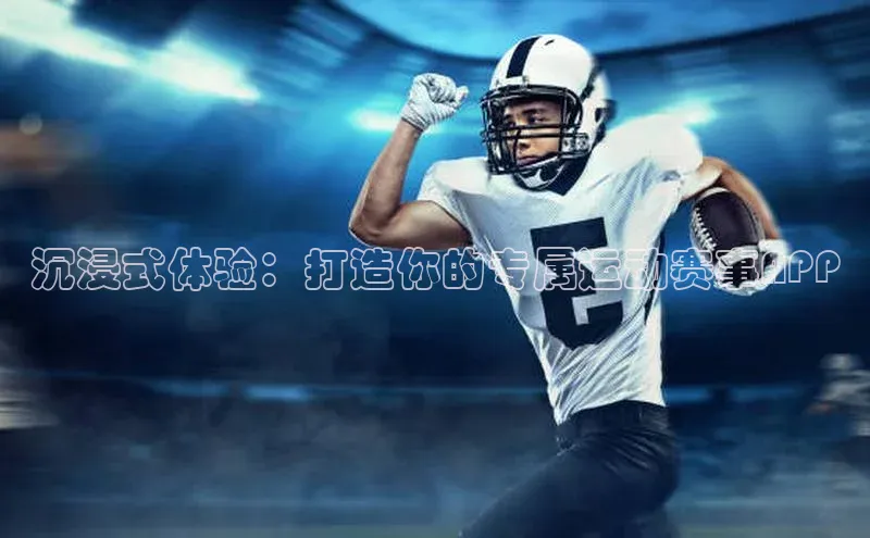沉浸式体验：打造你的专属运动赛事APP