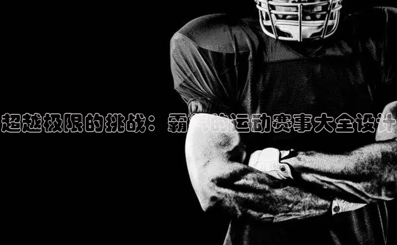 超越极限的挑战：霸气的运动赛事大全设计