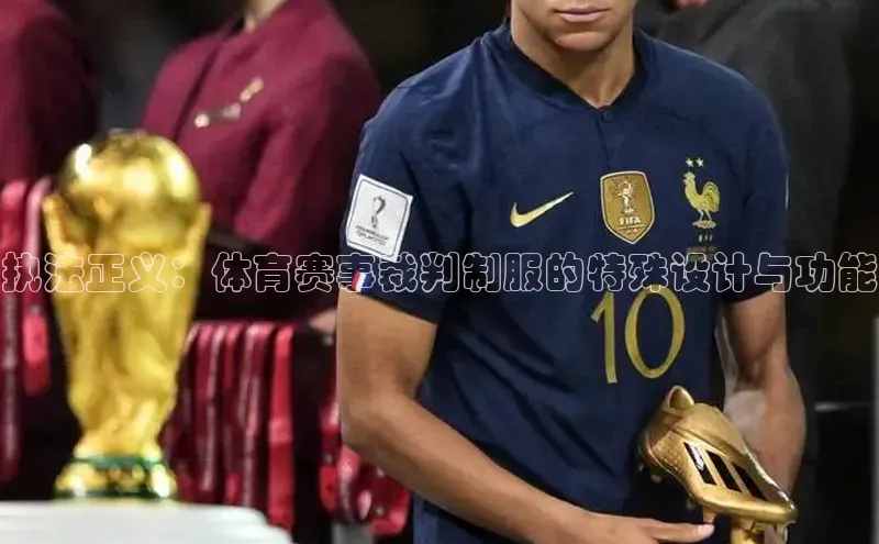 执法正义：体育赛事裁判制服的特殊设计与功能