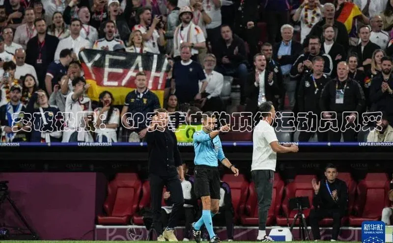 突破极限：GP赛事中的顶级运动员风采