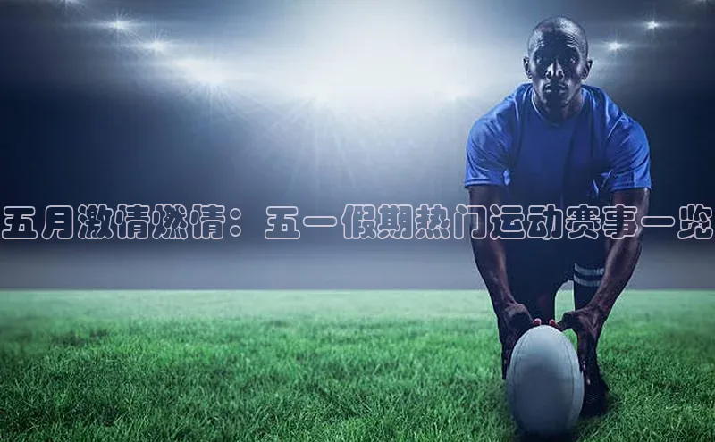 五月激情燃情：五一假期热门运动赛事一览