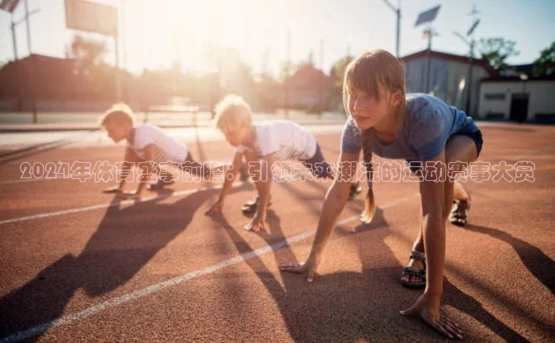 2024年体育盛事前瞻：引领未来潮流的运动赛事大赏