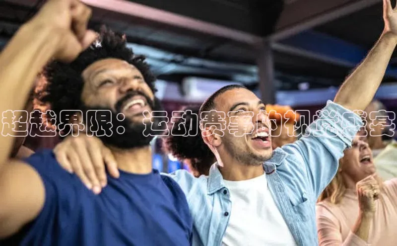 超越界限：运动赛事的视觉盛宴