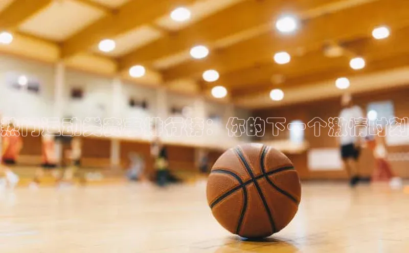 热门运动类赛事排行榜：你的下一个激情时刻