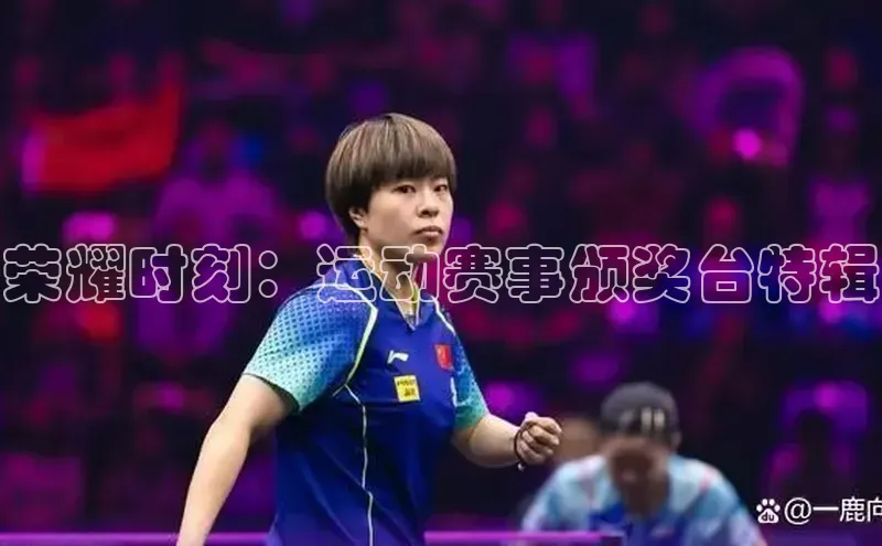 荣耀时刻：运动赛事颁奖台特辑